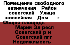 Помещение свободного назначения › Район ­ советский › Улица ­ шоссейная › Дом ­ 6 г › Общая площадь ­ 50-50-200 - Марий Эл респ., Советский р-н, Советский пгт Недвижимость » Помещения аренда   . Марий Эл респ.